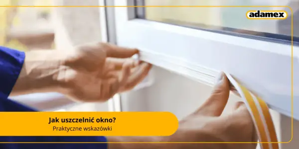 Jak uszczelnić okna na zimę? Skuteczne porady!