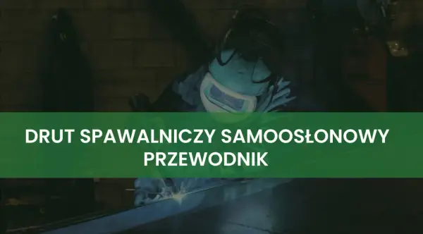 Spawanie drutem samoosłonowym - Jak spawać poprawnie bez butli?